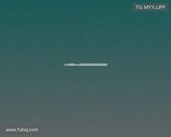 nba在线直播wap高清免费视频赛事资讯与实时观看指南全程 nba在线直播wap高清免费视频赛事资讯与实时观看指南全程